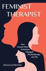 Feminist Therapist: How Second Wave Feminism Changed Psychotherapy and Me