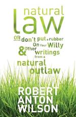 Natural Law, Or Don't Put A Rubber On Your Willy And Other Writings From A Natural Outlaw