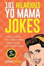 101 Hilarious Yo Mama Jokes: Laugh Out Loud With These Funny Yo Momma Jokes: So Bad, Even Your Mum Will Crack Up! (WITH 25+ PICTURES)