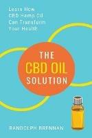 The CBD Oil Solution: Learn How CBD Hemp Oil Might Just Be The Answer For Pain Relief, Anxiety, Diabetes and Other Health Issues!