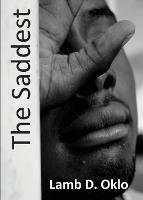 The Saddest: A Collection of Poetry and Prose by Oklo D. Lamb