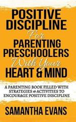 Positive Discipline for Parenting Preschoolers with Your Heart & Mind: A Parenting Book Filled With Strategies & Activities To Encourage Positive Discipline