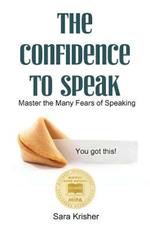 The Confidence to Speak: Master the Many Fears of Speaking