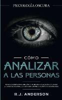 Como analizar a las personas: Psicologia Oscura - Tecnicas secretas para analizar e influenciar a cualquiera utilizando el lenguaje corporal, la ... y los tipos de personalidad