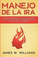 Manejo de la ira: El cambio de imagen mental de 21 dias para tomar el control de tus emociones y conseguir liberarte de la ira, el estres y la ansiedad