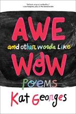 Awe and Other Words Like Wow: Poems