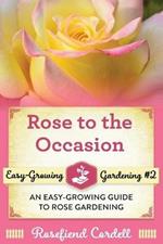 Rose to the Occasion: An Easy-Growing Guide to Rose Gardening