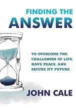 Finding the Answer: To Overcome the Challenges of Life, Have Peace, and Secure My Future