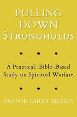 Pulling Down Strongholds: A Practical, Bible-Based Study on Spiritual Warfare