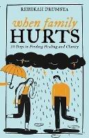 When Family Hurts: 30 Days to Finding Healing and Clarity