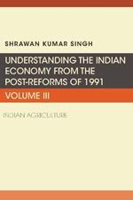 Understanding the Indian Economy from the Post-Reforms of 1991, Volume III: Indian Agriculture
