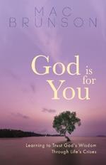 God Is for You: Learning to Trust God's Wisdom through Life's Crises