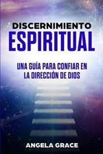 Discernimiento Espiritual: Una guia para confiar en la direccion de Dios