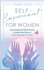 Self-Empowerment for Women: Supercharged Self-Worth Secrets & Insider Mind Hacks to Crush Depression & Anxiety (Spiritual Growth & Self-Awareness For Women 2 in 1 Collection)