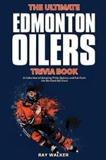 The Ultimate Edmonton Oilers Trivia Book: A Collection of Amazing Trivia Quizzes and Fun Facts for Die-Hard Oilers Fans!