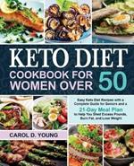 Keto Diet Cookbook for Women Over 50: Easy Keto Diet Recipes with a Complete Guide for Seniors and a 21-Day Meal Plan to Help You Shed Excess Pounds, Burn Fat, and Lose Weight