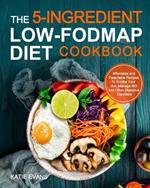 The 5-ingredient Low-FODMAP Diet Cookbook: Affordable and Delectable Recipes to Soonthe Your Gut,Manage IBS and Other Digestive Disorders