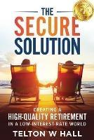 The Secure Solution: Creating a High-Quality Retirement in a Low-Interest-Rate World