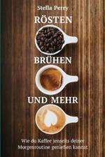 Roesten, Bruhen und mehr: Wie du Kaffee jenseits Deiner Morgenroutine geniessen kannst