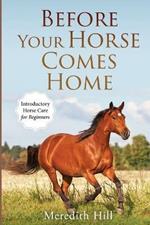 Before Your Horse Comes Home: Introductory Horse Care for Beginners