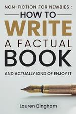 Non-Fiction for Newbies: How to Write a Factual Book and Actually Kind of Enjoy It