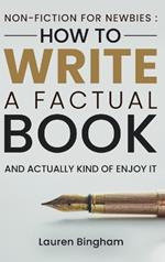 Non-Fiction for Newbies: How to Write a Factual Book and Actually Kind of Enjoy It