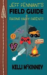 Jeff Pennant's Field Guide To Raising Happy Parents