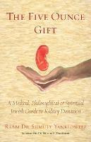 The Five Ounce Gift: A Medical, Philosophical & Spiritual Jewish Guide to Kidney Donation