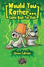 Would You Rather Game Book for Kids (Gross Edition): 200+ Totally Gross, Disgusting, Crazy and Hilarious Scenarios the Whole Family Will Love!