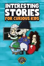 Interesting Stories for Curious Kids: An Amazing Collection of Unbelievable, Funny, and True Stories from Around the World!