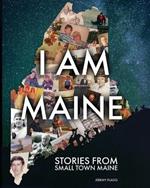 I Am Maine: Stories From Small Town Maine