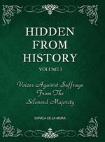 Hidden From History, Volume 1: Voices Against Suffrage From The Silenced Majority