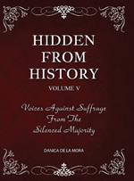 Hidden From History, Volume 5: Voices Against Suffrage from the Silenced Majority