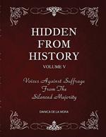 Hidden From History, Volume 5: Voices Against Suffrage from the Silenced Majority