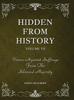 Hidden From History, Volume 7: Voices Against Suffrage from the Silenced Majority