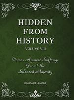 Hidden From History, Volume 8: Voices Against Suffrage from the Silenced Majority