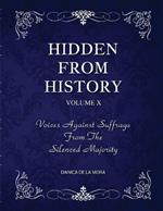 Hidden From History, Volume 10: Voices Against Suffrage from the Silenced Majority