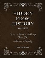 Hidden From History, Volume 11: Voices Against Suffrage from the Silenced Majority