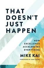 That Doesn't Just Happen: How Excellence Accelerates Everything