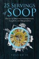 25 Servings of SOOP Volume II: Stories of Emotion, Contemplation, Laughter and Imagination