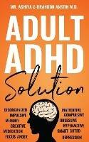 Adult ADHD Solution: The Complete Guide to Understanding and Managing Adult ADHD to Overcome Impulsivity, Hyperactivity, Inattention, Stress, and Anxiety