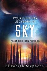 Poursuivie par le Cyborg de Sky: Passion Xiveri, T9 (Passion Xiveri: Unis Pour La Vie) (French Edition)