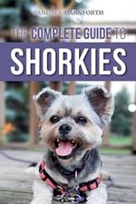 The Complete Guide to Shorkies: Preparing for, Choosing, Training, Feeding, Exercising, Socializing, and Loving Your New Shorkie Puppy