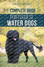 The Complete Guide to Portuguese Water Dogs: Choosing, Raising, Training, Socializing, Feeding, and Loving Your New PWD