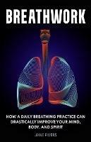 Breathwork: How a Daily Breathing Practice Can Drastically Improve Your Mind, Body, and Spirit