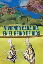 Viviendo Cada Dia En El Reino de Dios: Experimentando En Tu Vida Diaria La Promesa De Juan 10:10