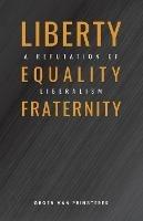 Liberty, Equality, Fraternity: A Refutation of Liberalism