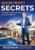 Vacation Property Secrets: The Insider's Guide to Investing in Vacation Properties