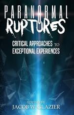 Paranormal Ruptures: Critical Approaches to Exceptional Experiences