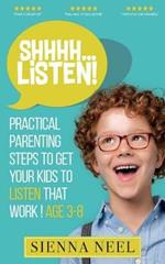 SHHHH...Listen!: Practical Parenting Steps to Get Your Kids to Listen That Work! Age 3-8